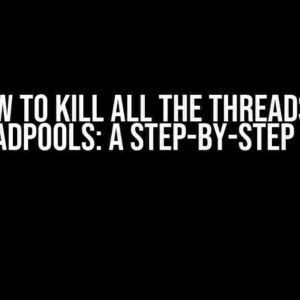 How to Kill All the Threads in ThreadPools: A Step-by-Step Guide