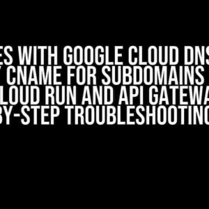 Issues with Google Cloud DNS and GoDaddy CNAME for Subdomains Pointing to Cloud Run and API Gateway: A Step-by-Step Troubleshooting Guide