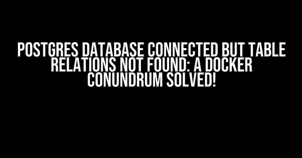 Postgres Database Connected but Table Relations Not Found: A Docker Conundrum Solved!