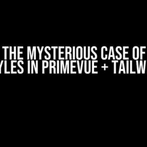 Solving the Mysterious Case of Missing Styles in PrimeVue + Tailwind