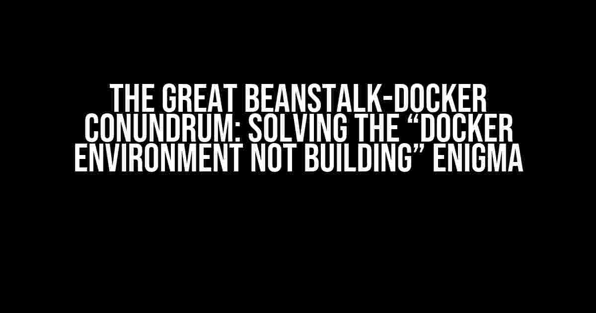 The Great Beanstalk-Docker Conundrum: Solving the “Docker Environment Not Building” Enigma