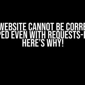 This Website Cannot be Correctly Scraped Even with Requests-HTML? Here’s Why!