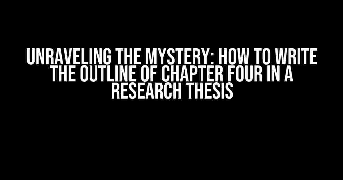 Unraveling the Mystery: How to Write the Outline of Chapter Four in a Research Thesis