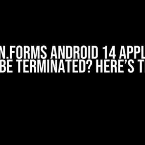 Xamarin.Forms Android 14 Application Can’t Be Terminated? Here’s the Fix!